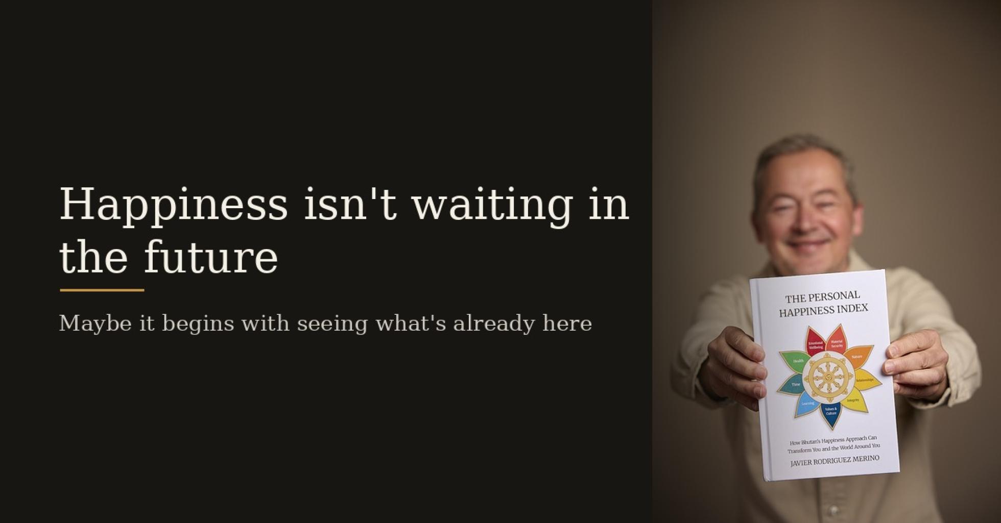 Happiness is not there waiting for you in the future